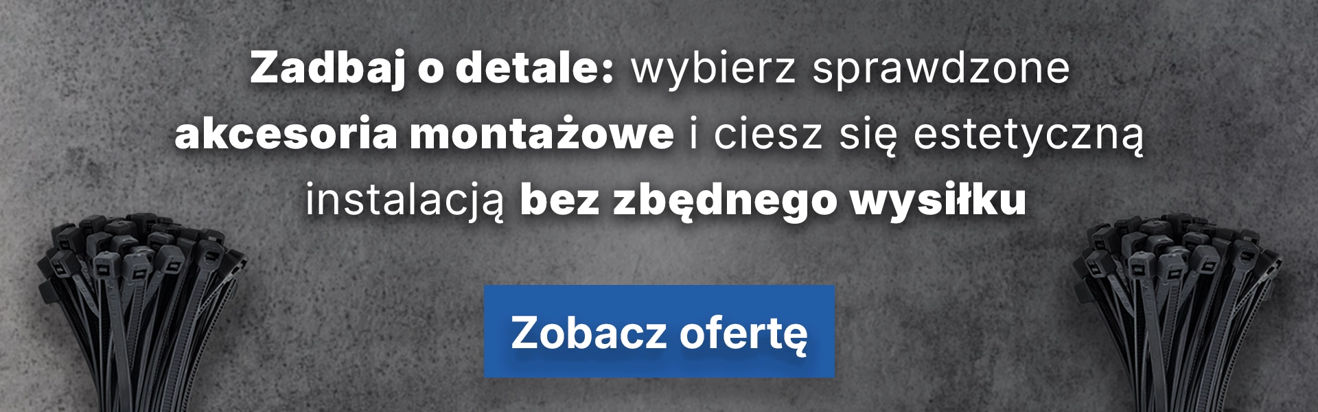 Zadbaj o detale - wybierz sprawdzone akcesoria montażowe i ciesz się estetyczną instalacją bez zbędnego wysiłku