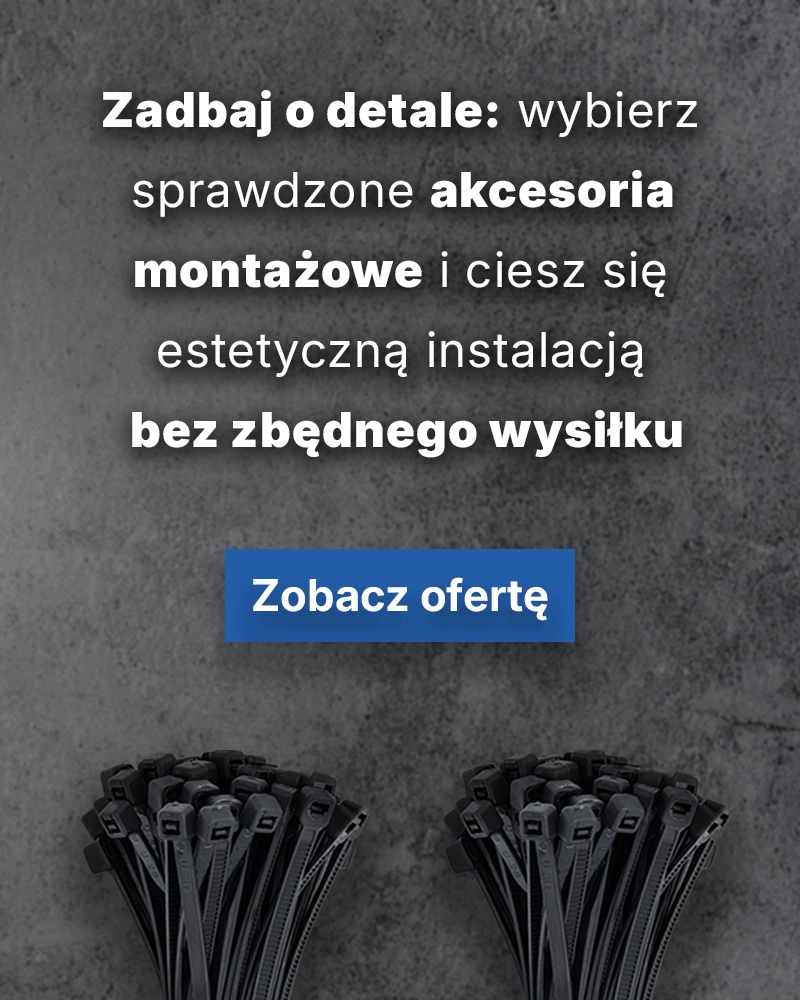 Zadbaj o detale - wybierz sprawdzone akcesoria montażowe i ciesz się estetyczną instalacją bez zbędnego wysiłku